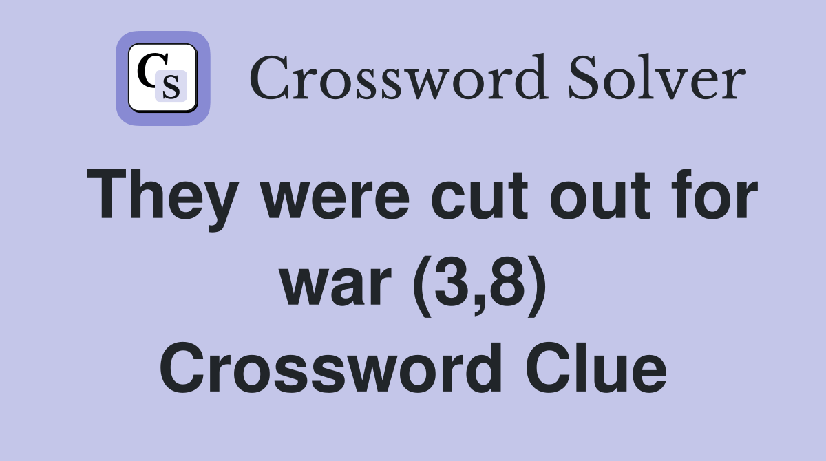 They were cut out for war (3,8) Crossword Clue Answers Crossword Solver